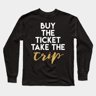 Buy the Ticket Take the Trip Long Sleeve T-Shirt